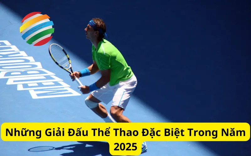 Những Giải Đấu Thể Thao Đặc Biệt Trong Năm 2025