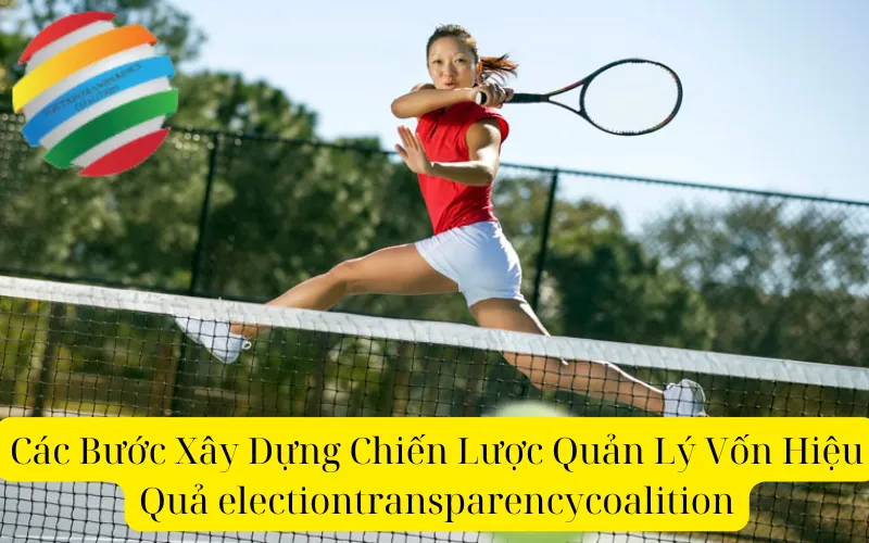 Các Bước Xây Dựng Chiến Lược Quản Lý Vốn Hiệu Quả electiontransparencycoalition