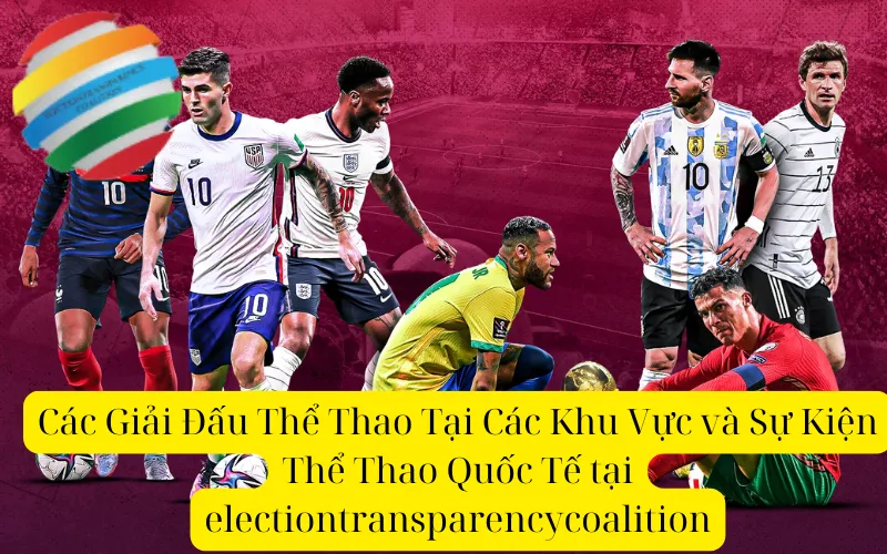 Các Giải Đấu Thể Thao Tại Các Khu Vực và Sự Kiện Thể Thao Quốc Tế tại electiontransparencycoalition