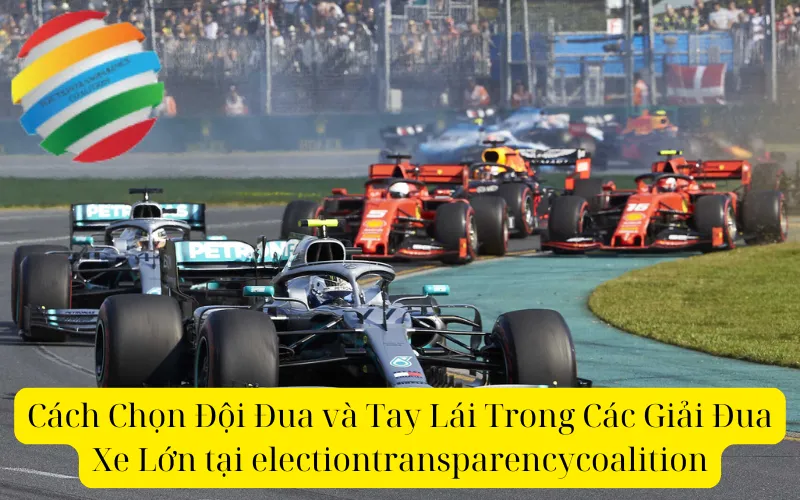 Cách Chọn Đội Đua và Tay Lái Trong Các Giải Đua Xe Lớn tại electiontransparencycoalition