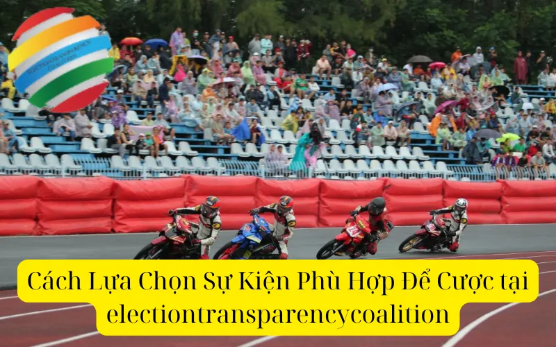 Cách Lựa Chọn Sự Kiện Phù Hợp Để Cược tại electiontransparencycoalition