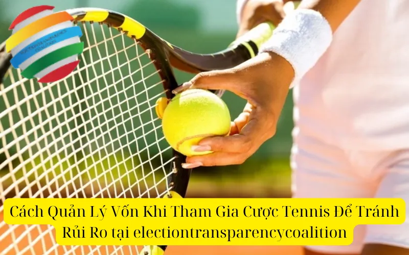 Cách Quản Lý Vốn Khi Tham Gia Cược Tennis Để Tránh Rủi Ro tại electiontransparencycoalition