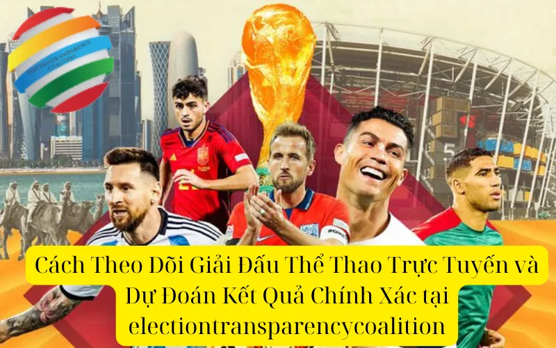 Cách Theo Dõi Giải Đấu Thể Thao Trực Tuyến và Dự Đoán Kết Quả Chính Xác tại electiontransparencycoalition