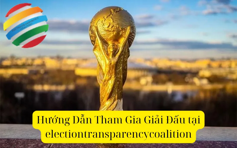 Hướng Dẫn Tham Gia Giải Đấu tại electiontransparencycoalition