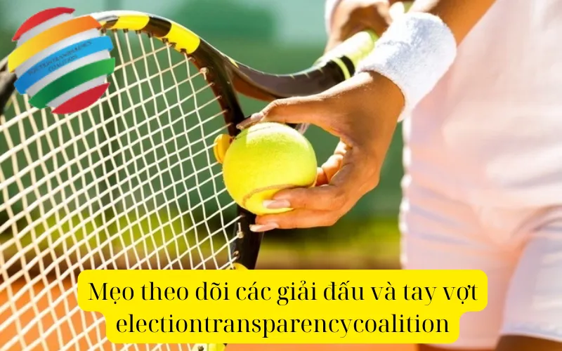 Mẹo theo dõi các giải đấu và tay vợt electiontransparencycoalition