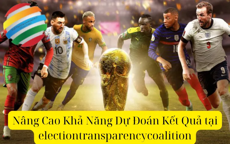 Nâng Cao Khả Năng Dự Đoán Kết Quả tại electiontransparencycoalition