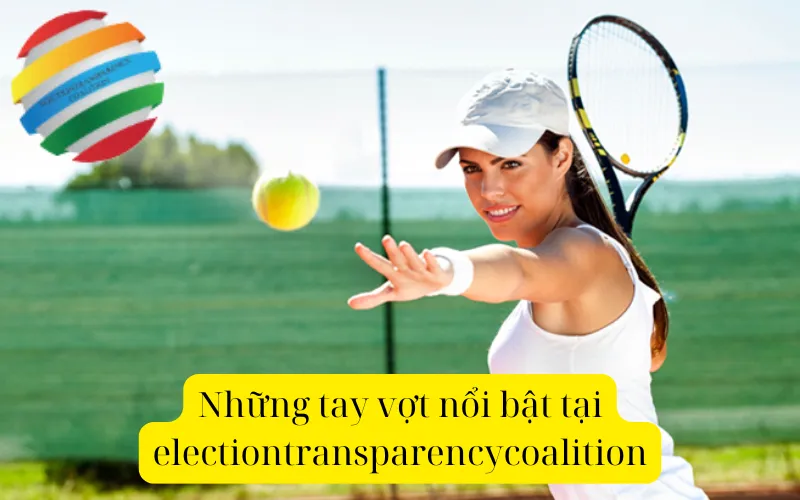 Những tay vợt nổi bật tại electiontransparencycoalition