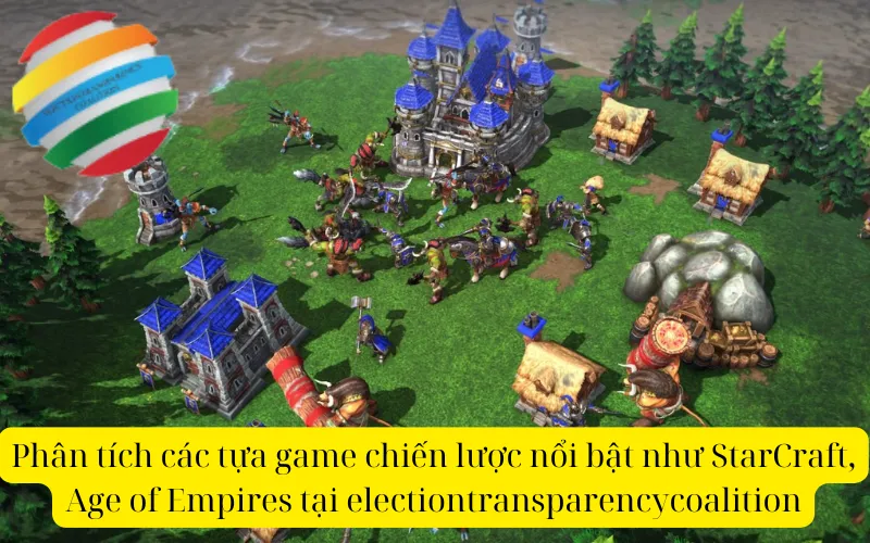 Phân tích các tựa game chiến lược nổi bật như StarCraft, Age of Empires tại electiontransparencycoalition