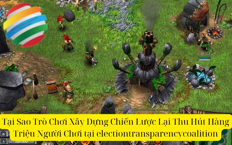 Tại Sao Trò Chơi Xây Dựng Chiến Lược Lại Thu Hút Hàng Triệu Người Chơi tại electiontransparencycoalition