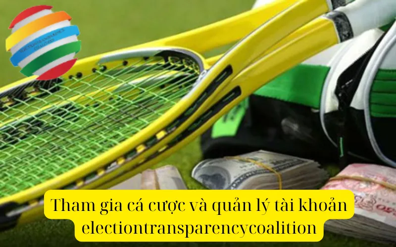 Tham gia cá cược và quản lý tài khoản electiontransparencycoalition