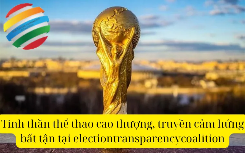 Tinh thần thể thao cao thượng, truyền cảm hứng bất tận tại electiontransparencycoalition