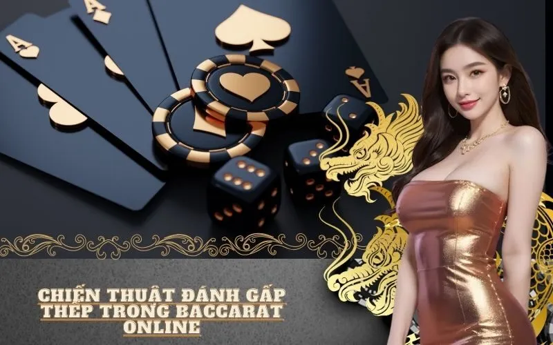 Chiến thuật đánh gấp thếp trong Baccarat online