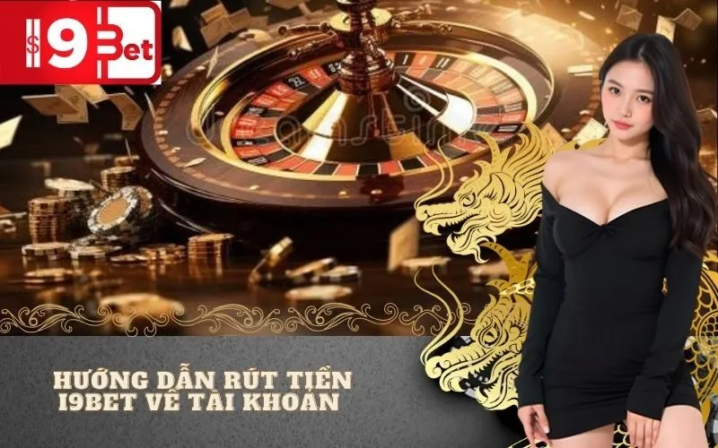 Hướng Dẫn Rút Tiền I9BET Về Tài Khoản