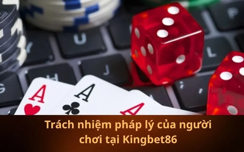Trách nhiệm pháp lý của người chơi tại Kingbet86