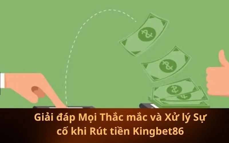 Giải đáp Mọi Thắc mắc và Xử lý Sự cố khi Rút tiền Kingbet86