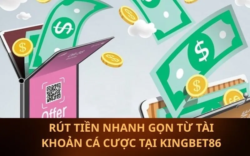 RÚT TIỀN NHANH GỌN TỪ TÀI KHOẢN CÁ CƯỢC TẠI KINGBET86