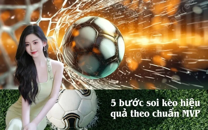 5 bước soi kèo hiệu quả theo chuẩn MVP