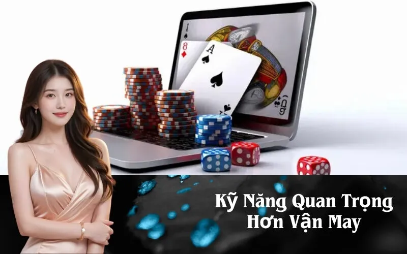 Kỹ Năng Quan Trọng Hơn Vận May