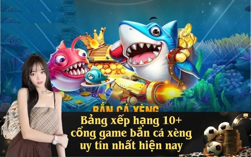 Bảng xếp hạng 10+ cổng game bắn cá xèng uy tín nhất hiện nay