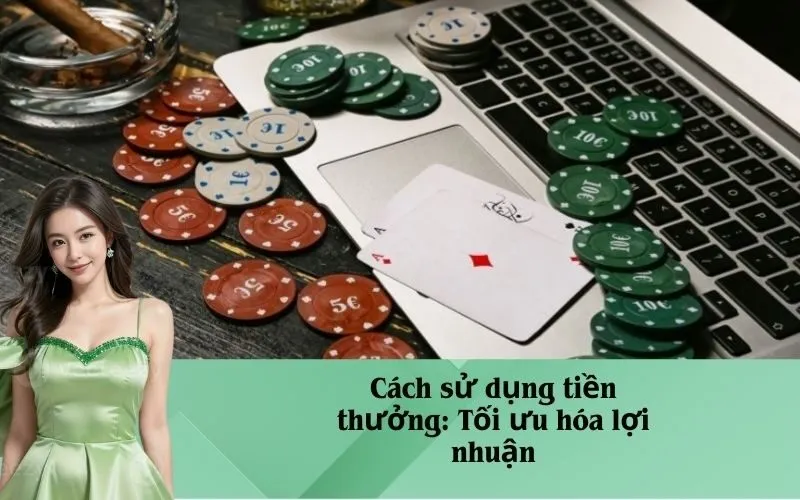 Cách sử dụng tiền thưởng: Tối ưu hóa lợi nhuận