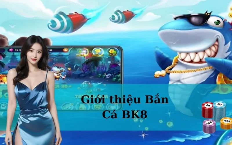Giới thiệu Bắn Cá BK8