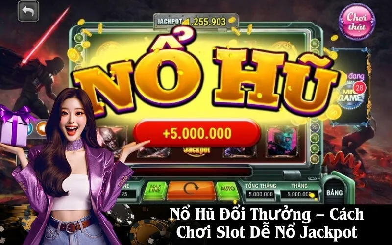 Nổ Hũ Đổi Thưởng – Cách Chơi Slot Dễ Nổ Jackpot