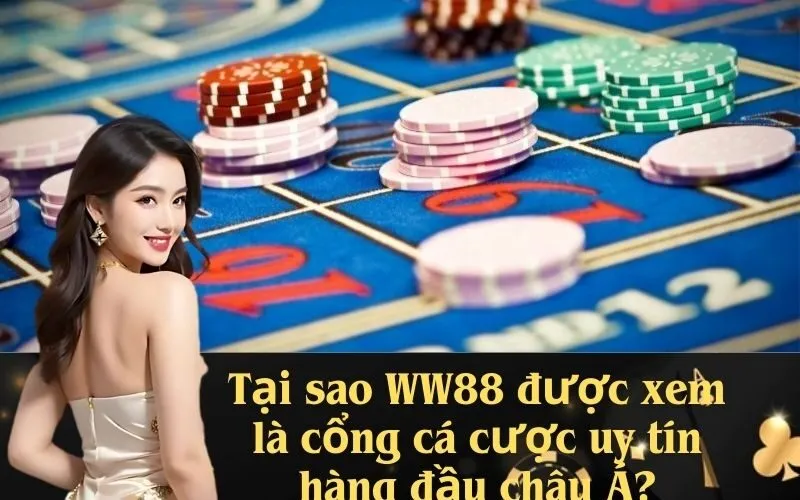 Tại sao WW88 được xem là cổng cá cược uy tín hàng đầu châu Á?