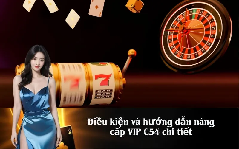 Điều kiện và hướng dẫn nâng cấp VIP C54 chi tiết
