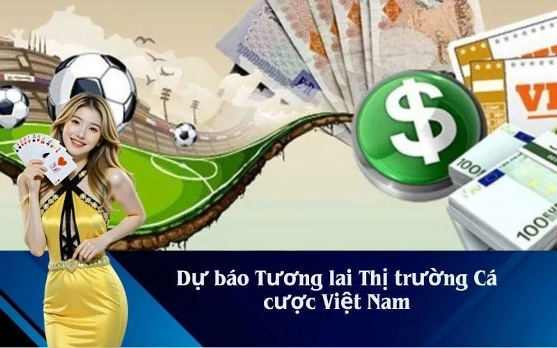 Dự báo Tương lai Thị trường Cá cược Việt Nam