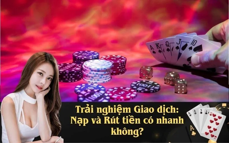 Trải nghiệm Giao dịch: Nạp và Rút tiền có nhanh không?