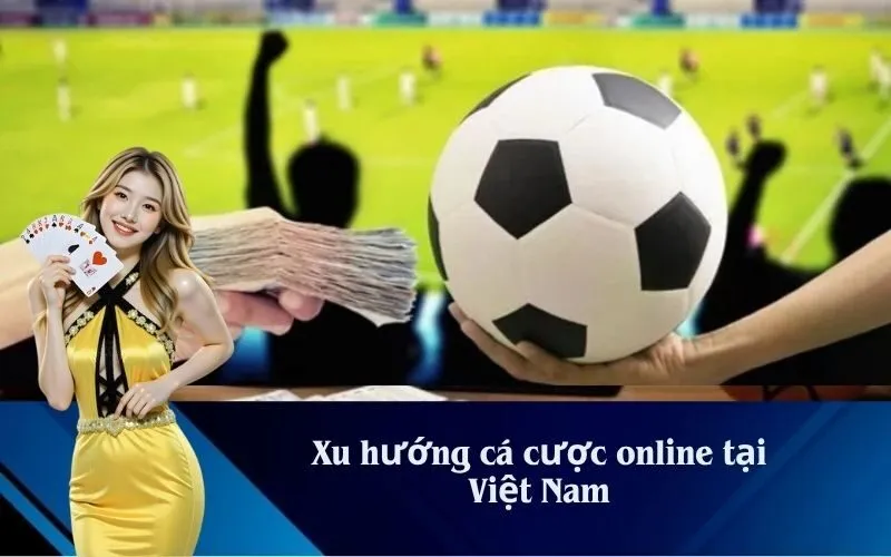 Xu hướng cá cược online tại Việt Nam