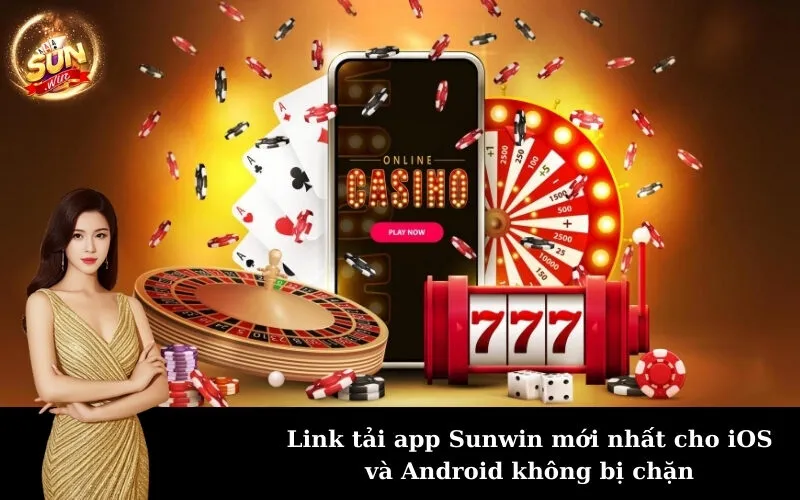 Link tải app Sunwin mới nhất cho iOS và Android không bị chặn