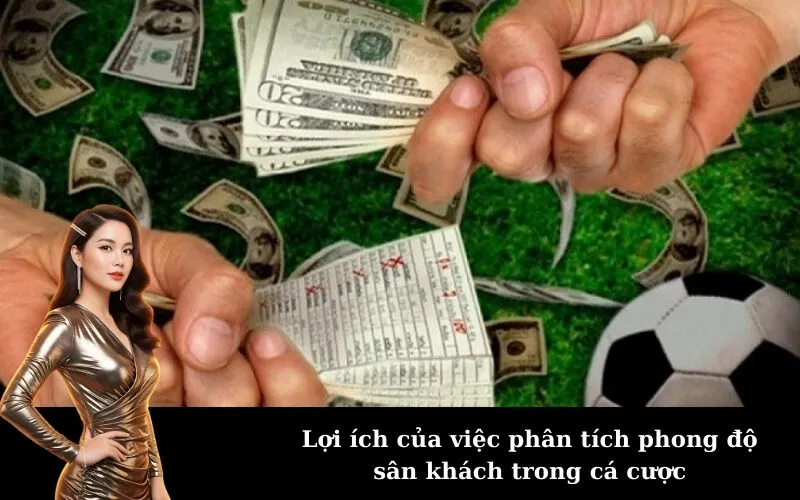 Lợi ích của việc phân tích phong độ sân khách trong cá cược